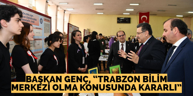 Başkan Genç; “Trabzon bilim merkezi olma konusunda kararlı”