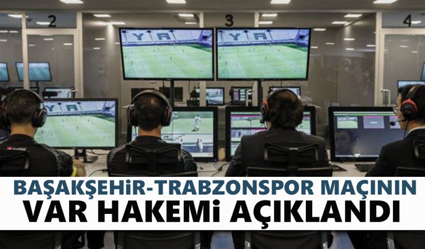 Başakşehir – Trabzonspor maçının VAR hakemi o isim oldu