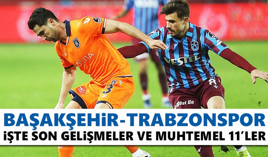 Başakşehir-Trabzonspor son gelişmeler ve muhtemel 11'ler