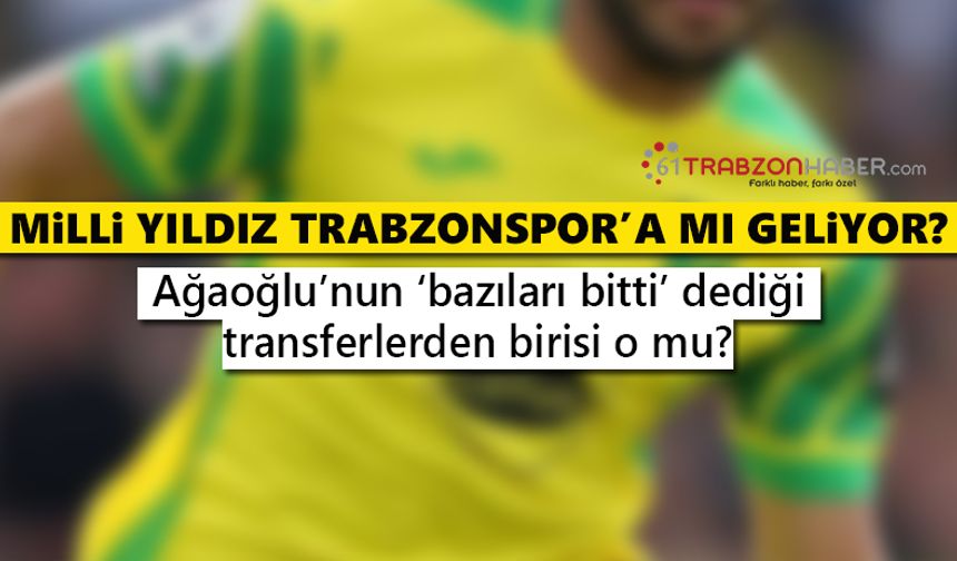 Milli Yıldız Trabzonspor’a mı geliyor?