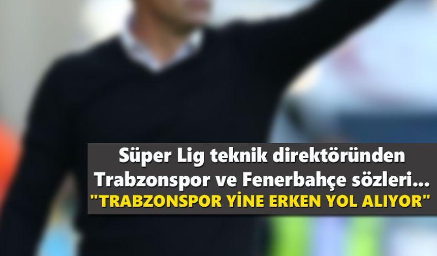 Teknik direktörden Trabzonspor ve Fenerbahçe sözleri