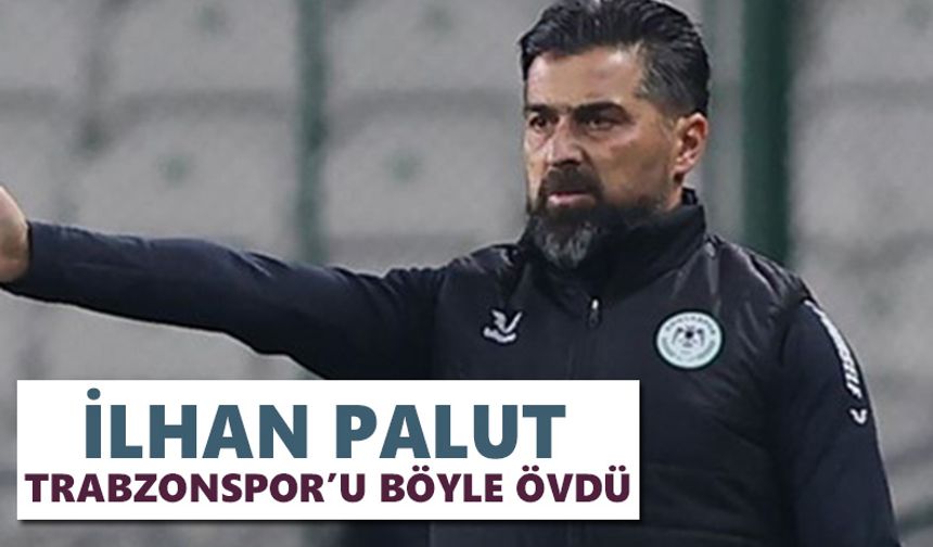 İlhan Palut’tan Trabzonspor'a övgü dolu sözler