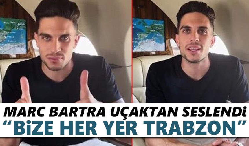 Marc Bartra uçaktan seslendi! Bize her yer Trabzon