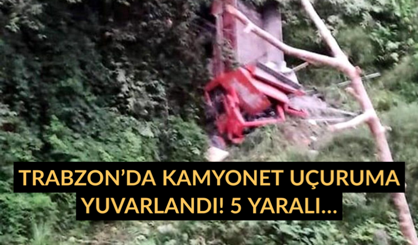 Trabzon’da kamyonet uçuruma yuvarlandı