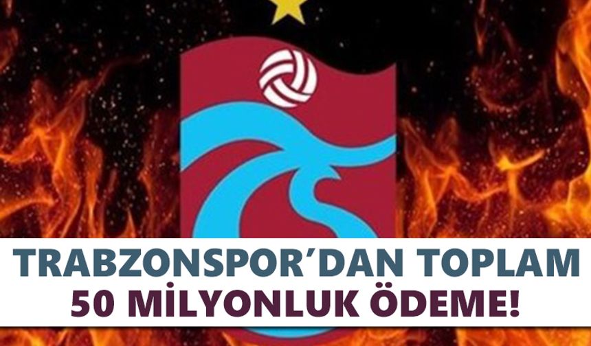 Trabzonspor’dan toplam 50 milyonluk ödeme!