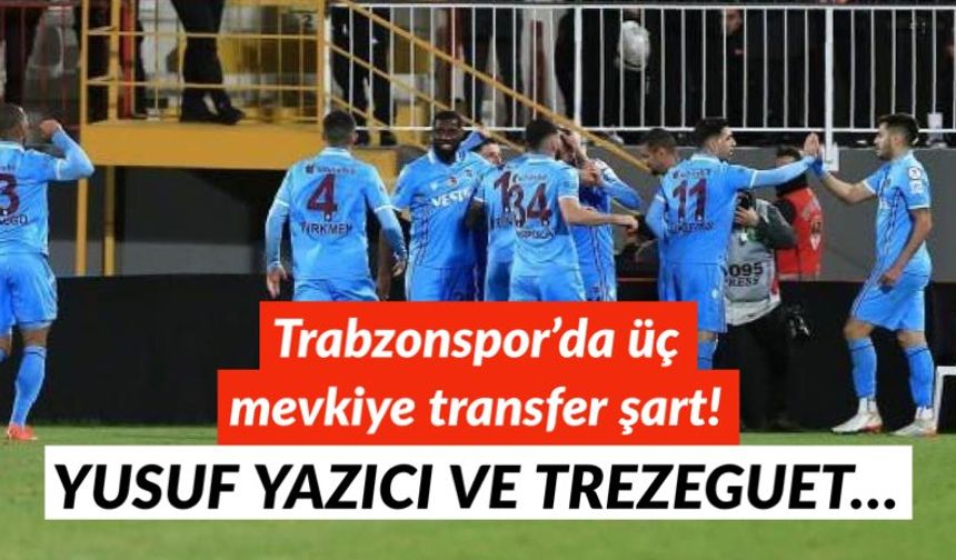Trabzonspor’da üç mevkiye transfer şart! Yusuf Yazıcı ve Trezeguet…