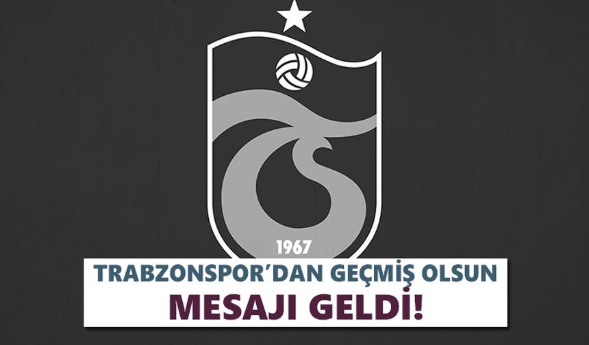 Trabzonspor’dan geçmiş olsun mesajı!