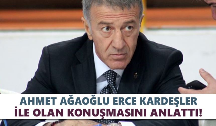 Trabzonspor Başkanı Ahmet Ağaoğlu Hataysporlu Erce ile olan konuşmasını anlattı!