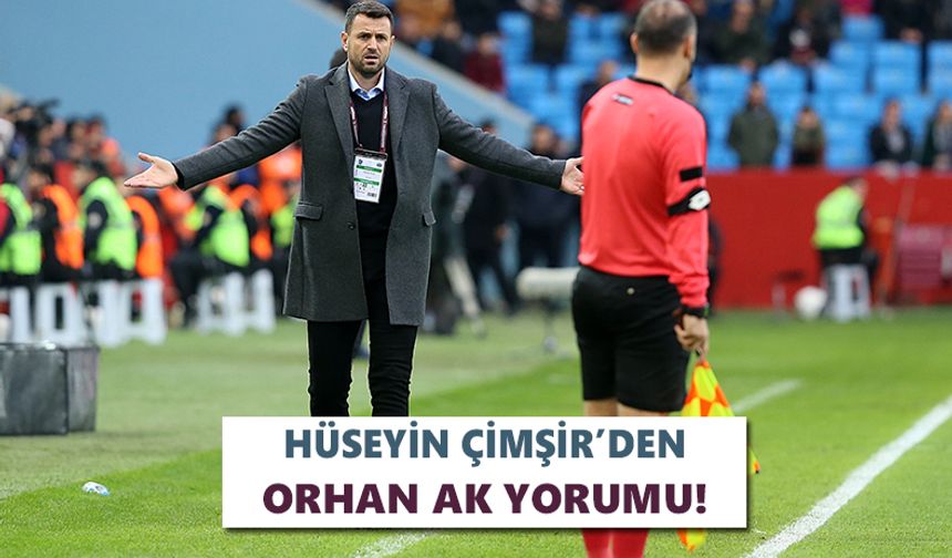 Hüseyin Çimşir’den Orhan Ak yorumu!