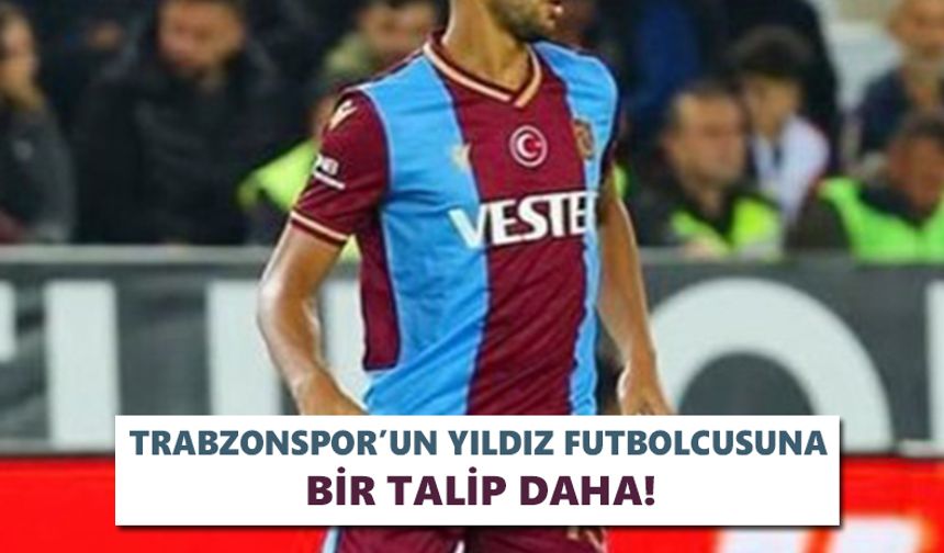 Trabzonspor’un yıldız futbolcusuna bir talip daha!