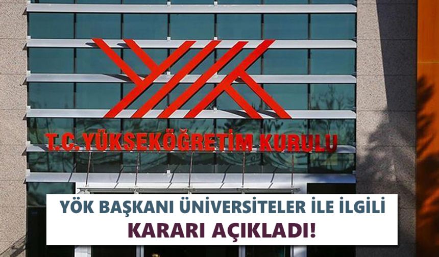 YÖK Başkanı Üniversiteler ile ilgili kararı açıkladı!