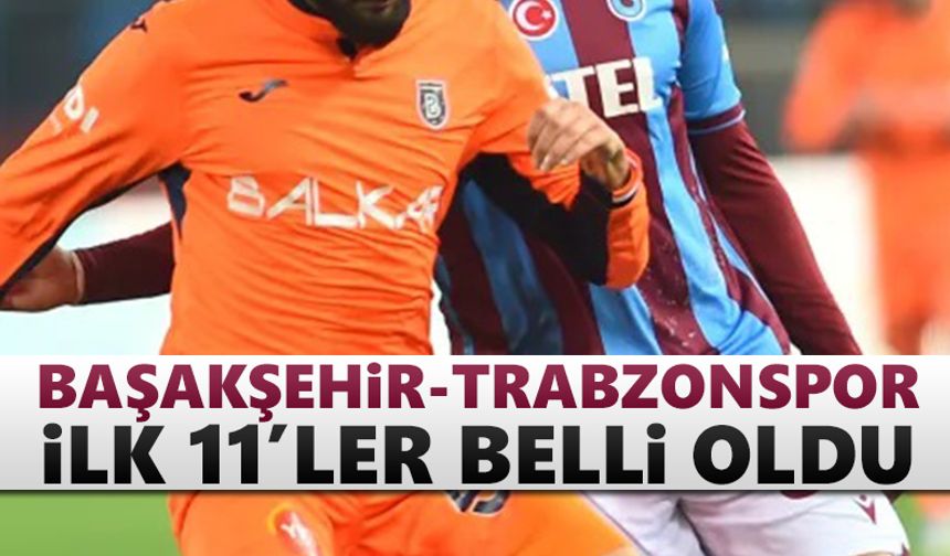 Başakşehir - Trabzonspor maçının ilk 11'leri!