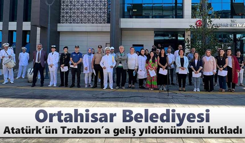 Ortahisar Belediyesi, Atatürk’ün Trabzon’a geliş yıldönümünü kutladı