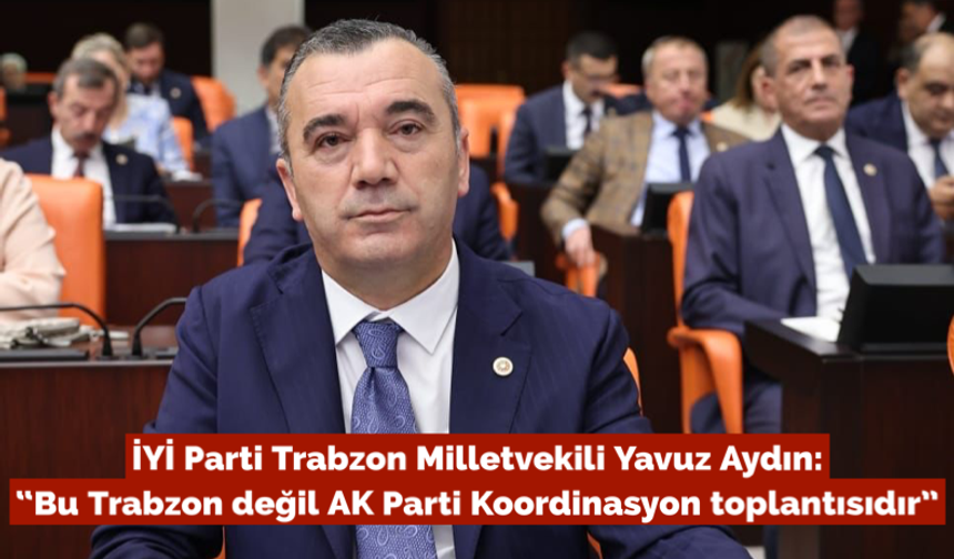 Yavuz Aydın: “Bu Trabzon değil AK Parti Koordinasyon toplantısıdır”