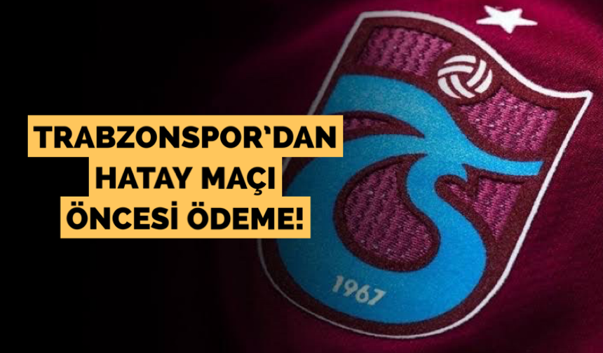 Trabzonspor’dan Hatay maçı öncesi ödeme!
