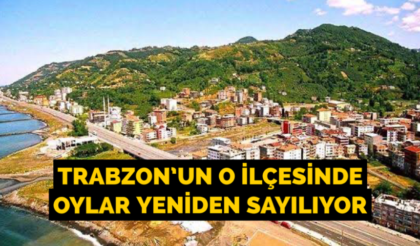 Trabzon’un o ilçesinde oylar yeniden sayılıyor