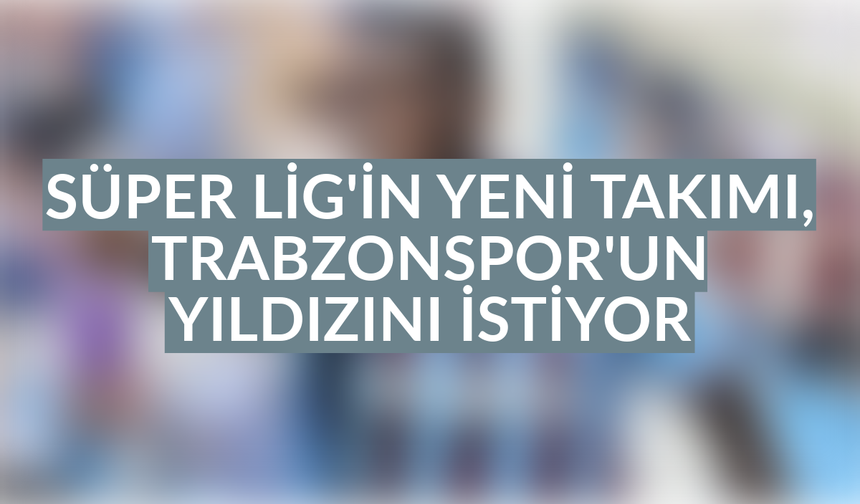 Süper Lig’e yükselen takım, Trabzonsporlu oyuncuyu istiyor