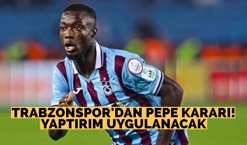 Trabzonspor’dan Pepe kararı! Yaptırım uygulanacak