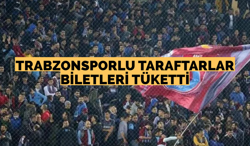 Trabzonsporlu taraftarlar biletleri tüketti